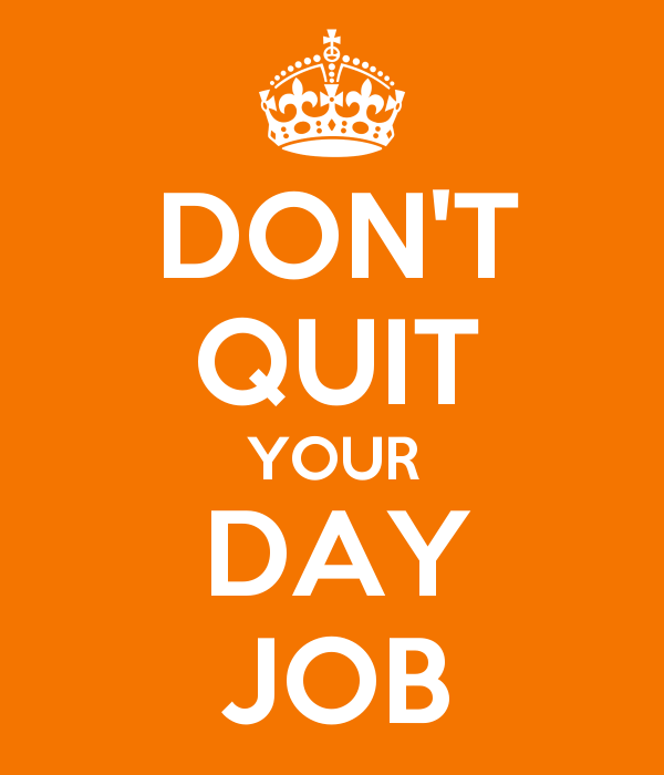 Don't Quit your Day Job!
